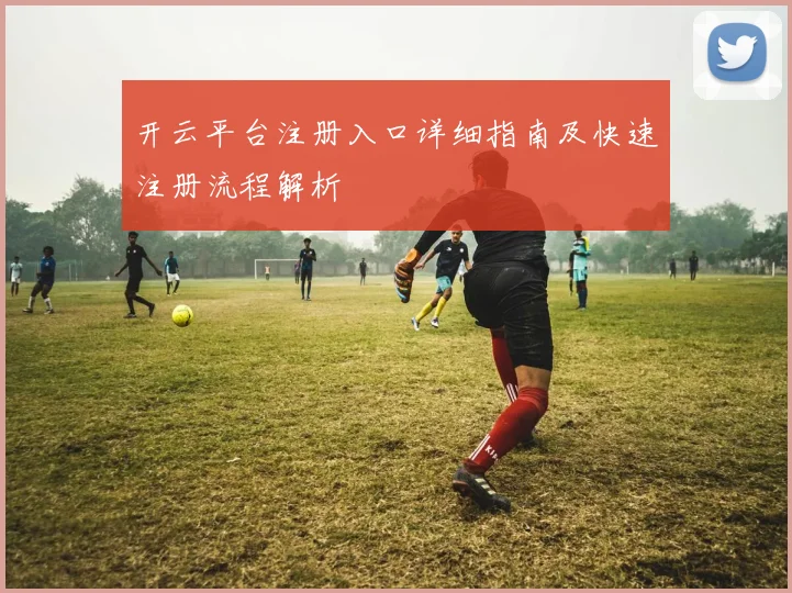 开云平台注册入口详细指南及快速注册流程解析