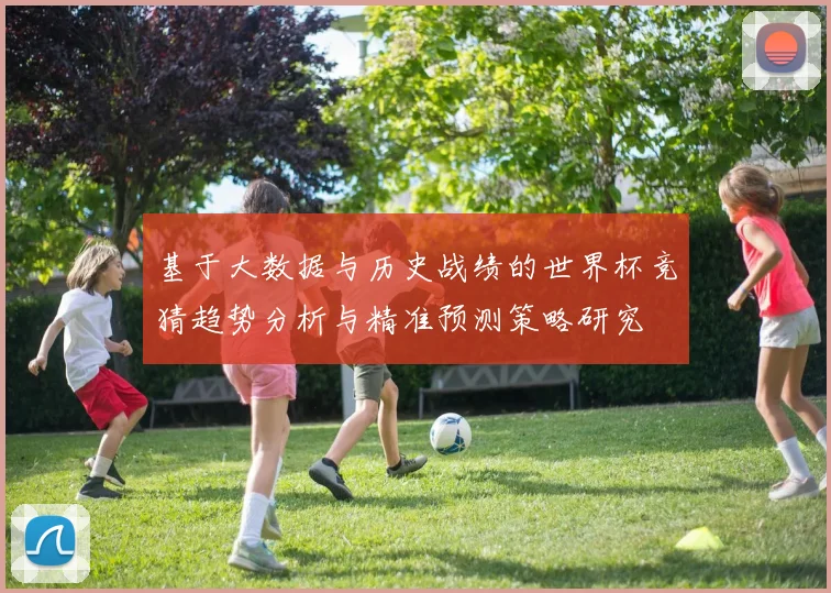 基于大数据与历史战绩的世界杯竞猜趋势分析与精准预测策略研究