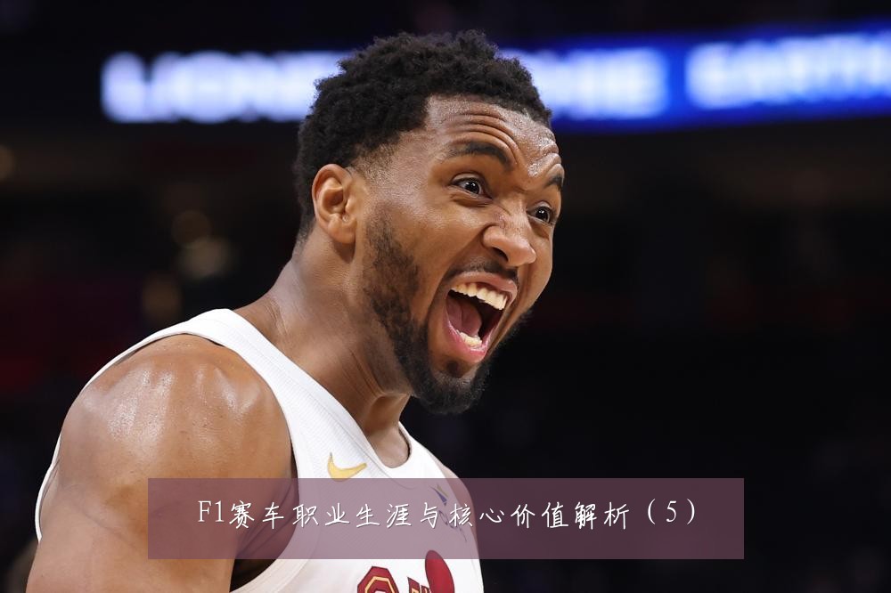 F1赛车职业生涯与核心价值解析（5）