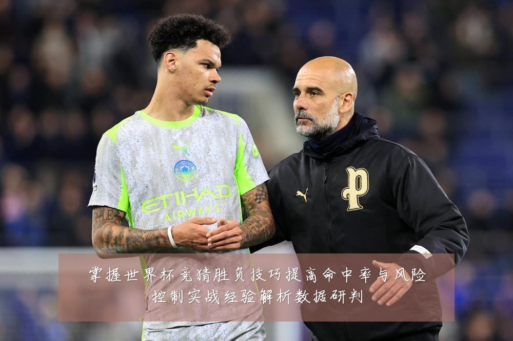 掌握世界杯竞猜胜负技巧提高命中率与风险控制实战经验解析数据研判